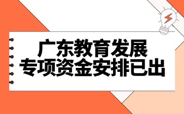 25廣東教育發(fā)展專項(xiàng)資金安排已出，中高職擇校參考