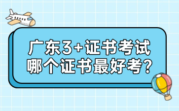 廣東3+證書考試哪個證書最好考?