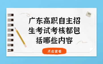 廣東高職自主招生考試考核都包括哪些內容