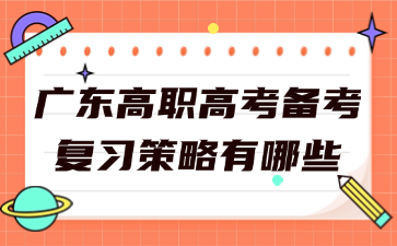 廣東高職高考備考復(fù)習(xí)策略有哪些