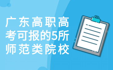 廣東高職高考可報的5所師范類院校